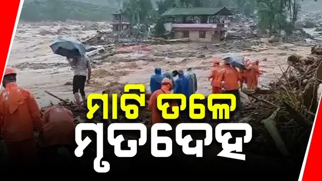 ମୃତଦେହ ପୋତିବାକୁ ଜାଗା ନାହିଁ ; ଏବେବି ମାଟି ତଳୁ ମିଳୁଛି ମୃତଦେହ, ବିଶ୍ୱକୁ ସ୍ତବ୍ଧ କରିଛି ଓ୍ୱାୟନାଡ ଘଟଣା