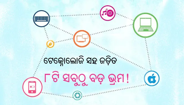 ଟେକ୍ନୋଲୋଜି ସହ ଜଡ଼ିତ ୮ଟି ସବୁଠୁ ବଡ଼ ଭ୍ରମ!