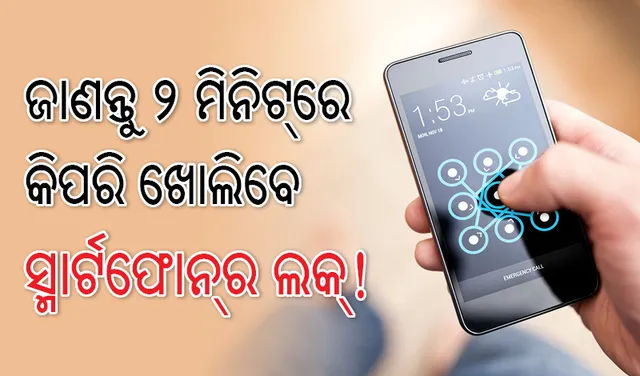 ଜାଣନ୍ତୁ ୨ ମିନିଟ୍‌ରେ କିପରି ଖୋଲିବେ ସ୍ମାର୍ଟଫୋନ୍‌ର ଲକ୍‌ !