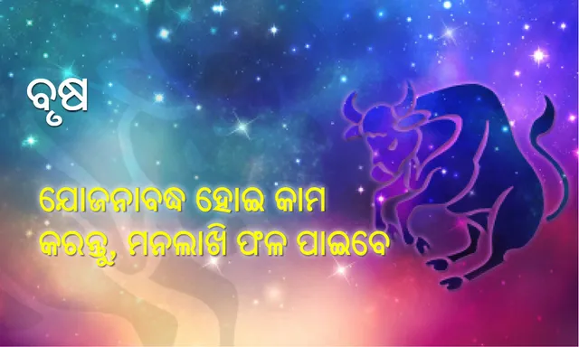 ବାର୍ଷିକ ରାଶିଫଳ ୨୦୧୮: ବୃଷ: ଯୋଜନାବଦ୍ଧ ହୋଇ କାମ କରନ୍ତୁ ମନୋନୁକୂଳ ପରିଣାମ ପାଇବେ
