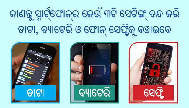 ଜାଣନ୍ତୁ ଏହି  ୩ଟି ସେଟିଙ୍ଗ୍‌ ବନ୍ଦ କରି ସ୍ମାର୍ଟ୍‌ଫୋନ୍‌ର ଡାଟା, ବ୍ୟାଟେରି ଓ ଫୋନ୍‌ ସେଫ୍ଟିକୁ ବଞ୍ଚେଇବେ କେମିତି