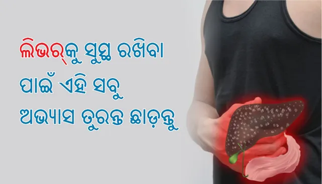 ଲିଭର୍‌କୁ ସୁସ୍ଥ ରଖିବା ପାଇଁ ଏହି ସବୁ ଅଭ୍ୟାସ ତୁରନ୍ତ ଛାଡ଼ନ୍ତୁ