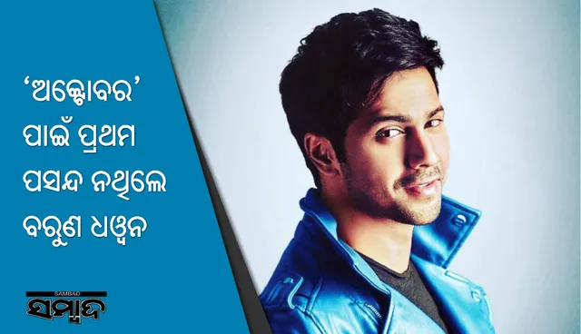 ‘ଅକ୍ଟୋବର’ ପାଇଁ ପ୍ରଥମ ପସନ୍ଦ ନ ଥିଲେ ବରୁଣ୍‌ ଧଓ୍ଵନ୍‌!