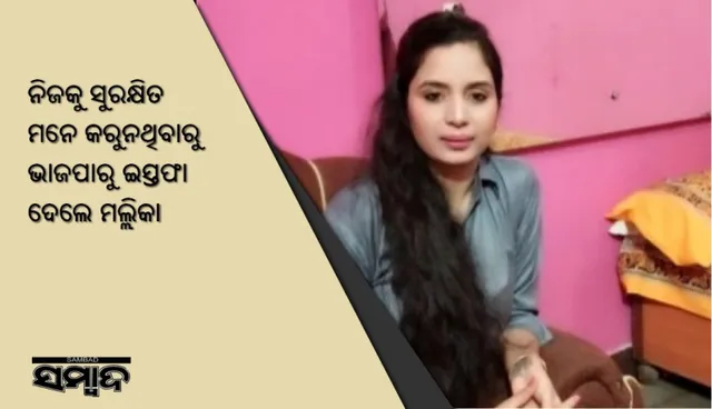 ନିଜକୁ ସୁରକ୍ଷିତ ମନେ କରୁନଥିବାରୁ ଭାଜପାରୁ ଇସ୍ତଫା ଦେଲେ ମଲ୍ଲିକା