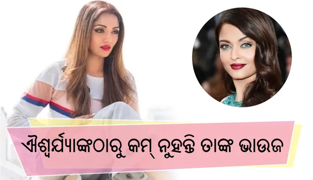 ଜାଣନ୍ତି କି , ଐଶ୍ୱର୍ଯ୍ୟାଙ୍କଠାରୁ ତାଙ୍କର ଭାଉଜ ଅଧିକ ସୁନ୍ଦରୀ !