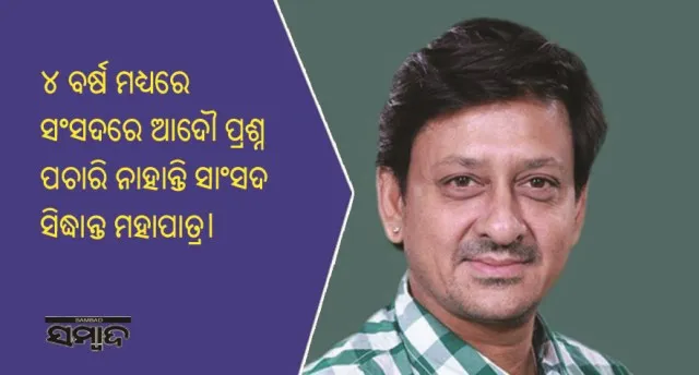 ଗତ ୪ ବର୍ଷ ମଧ୍ୟରେ ସଂସଦରେ ଗୋଟିଏ ବି ପ୍ରଶ୍ନ ପଚାରି ନାହାଁନ୍ତି ଆମର ଏହି ସାଂସଦ ଜଣକ!