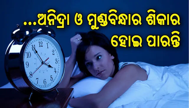 ଏହି କାମ କରନ୍ତୁ ନାହିଁ , ନଚେତ୍‌ ଅନିଦ୍ରା ଓ ମୁଣ୍ଡବିନ୍ଧାର ଶିକାର ହୋଇ ପାରନ୍ତି !
