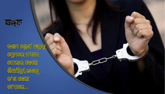 ଦଶମ ଶ୍ରେଣୀ ଛାତ୍ରକୁ ପ୍ରେମରେ ଫସାଇ ଫେରାର ହେଲେ ଶିକ୍ଷୟିତ୍ରୀ,ଜାଣନ୍ତୁ କ’ଣ ହେଲା ତା’ପରେ...