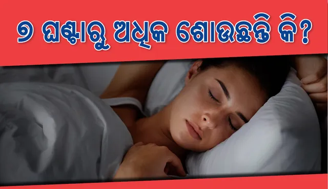ଯଦି ଆପଣ ୭ ଘଣ୍ଟାରୁ ଅଧିକ ଶୋଉଥା’ନ୍ତି , ତେବେ ହୋଇଯାଆନ୍ତୁ ସାବଧାନ୍‌! ଜାଣନ୍ତୁ ଏହାର କାରଣ