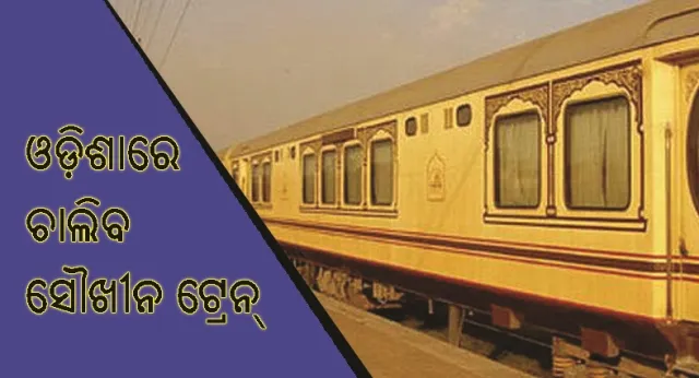 ଓଡିଶା ଚଲାଇବ ସୌଖୀନ ଟ୍ରେନ !