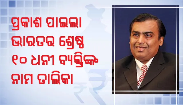 ପ୍ରକାଶ ପାଇଲା ଭାରତର ଶ୍ରେଷ୍ଠ ୧୦ ଧନୀ ବ୍ୟକ୍ତିଙ୍କ ନାମ ତାଲିକା, ଲଗାତାର ୭ ବର୍ଷ ଧରି ପ୍ରଥମରେ ରହି ଆସିଛନ୍ତି ରିଲାଏନ୍ସ୍‌ ଇଣ୍ଡଷ୍ଟ୍ରିଜ୍‌ ଲିମିଟେଡ୍‌ ର ଚେୟାରମ୍ୟାନ୍‌ ମୁକେଶ ଅମ୍ବାନୀ