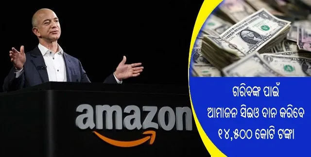 ଗରିବଙ୍କୁ ସାହାଯ୍ୟ କରିବା ପାଇଁ ଆମାଜନ ସିଇଓ ଦାନ କରିବେ ୧୪ ହଜାର ୫୦୦ କୋଟି ଟଙ୍କା!