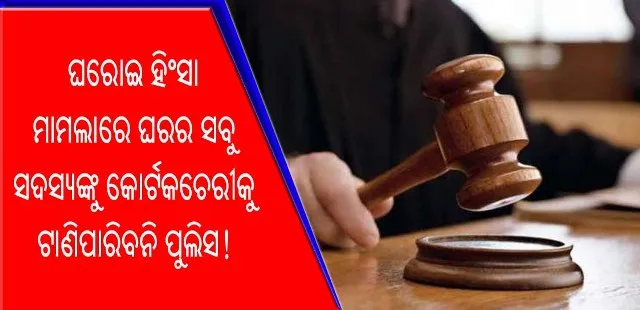 ଘରୋଇ ହିଂସା ମାମଲାରେ ଘରର ସବୁ ସଦସ୍ୟଙ୍କୁ କୋର୍ଟକଚେରୀକୁ ଟାଣିପାରିବନି ପୁଲିସ!