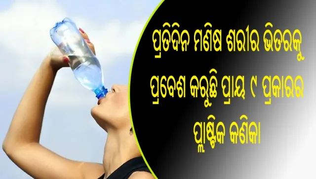 ପ୍ରତିଦିନ ମନୁଷ୍ୟ ଶରୀର ଭିତରକୁ ପ୍ରବେଶ କରୁଛି ପ୍ରାୟ ୯ ପ୍ରକାରର ପ୍ଲାଷ୍ଟିକ କଣିକା, ଯାହା ଫଳରେ ମନୁଷ୍ୟ ବିଭିନ୍ନ ପ୍ରକାର ରୋଗରେ ଆକ୍ରାନ୍ତ ହେବା ସହ ଲିଭର ଉପରେ ପଡୁଛି ଅଧିକ ପ୍ରଭାବ !