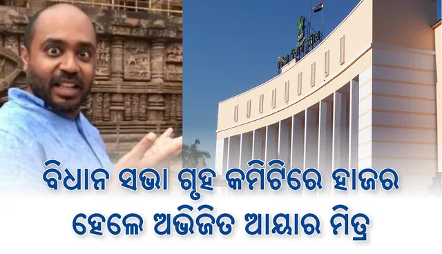 ବିଧାନସଭା ଗୃହକମିଟି ଆଗରେ ହାଜର ହେଲେ ଅଭିଜିତ ଆୟାର ମିତ୍ର, ଆସନ୍ତାକାଲି ପୁଣି ହାଜର ହେବେ