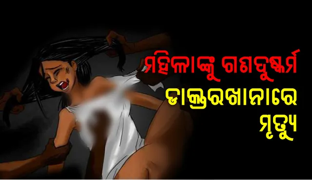ଜୟପୁର: ମହିଳାଙ୍କୁ ଗଣଦୁଷ୍କର୍ମ, ଚିକିତ୍ସିତ ଅବସ୍ଥାରେ ମୃତ୍ୟୁ, ଉତ୍ତେଜନା