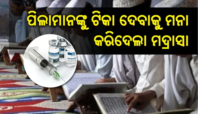 ଟିକାକରଣ କରିଲେ ପୁଅମାନେ ନପୁଂସକ ହୋଇଯିବେ ବୋଲି ଗୁଜବ ପ୍ରଚାରିତ ହେବା ପରେ ଛାତ୍ରଛାତ୍ରୀମାନଙ୍କୁ ଟିକା ଦେବା ଲାଗି ଅନୁମତି ଦେଲେନି ଶହ ଶହ ମଦ୍ରାସା