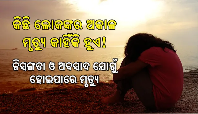 କିଛି ଲୋକଙ୍କର ଅକାଳ ମୃତ୍ୟୁ କାହିଁକି ହୁଏ! ନିସଙ୍ଗତା ଓ ଅବସାଦ ଯୋଗୁଁ ହୋଇପାରେ ମୃତ୍ୟୁ
