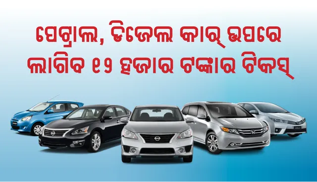 ପେଟ୍ରୋଲ ଓ ଡିଜେଲ କାର ଉପରେ ଲାଗିପାରେ ୧୨ ହଜାର ଟଙ୍କାର ଅତିରିକ୍ତ ଟିକସ