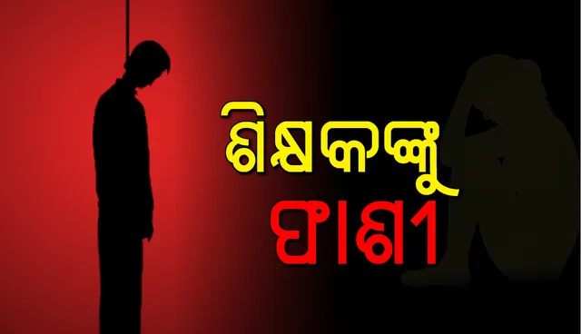 ଚାରି ବର୍ଷୀୟ ନାବାଳିକାକୁ ଅପହରଣ କରି ତା’ସହିତ ଦୁଷ୍କର୍ମ କରିଥିବା ଶିକ୍ଷକଙ୍କୁ ଫାଶୀ ଦଣ୍ଡାଦେଶ