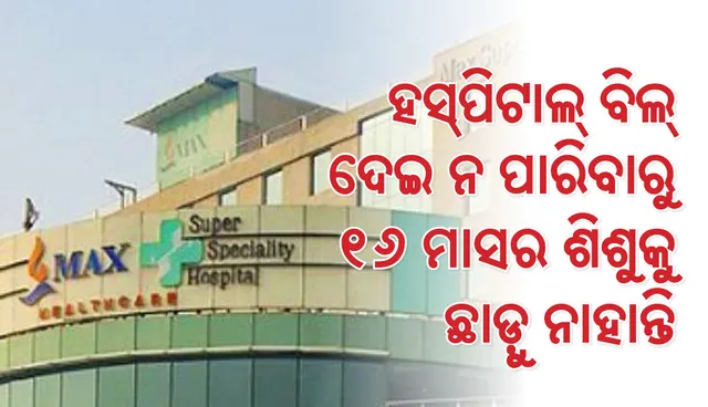 ଷୋହଳ ମାସର ଶିଶୁକୁ ଛାଡ଼ୁ ନାହିଁ ହସ୍ପିଟାଲ