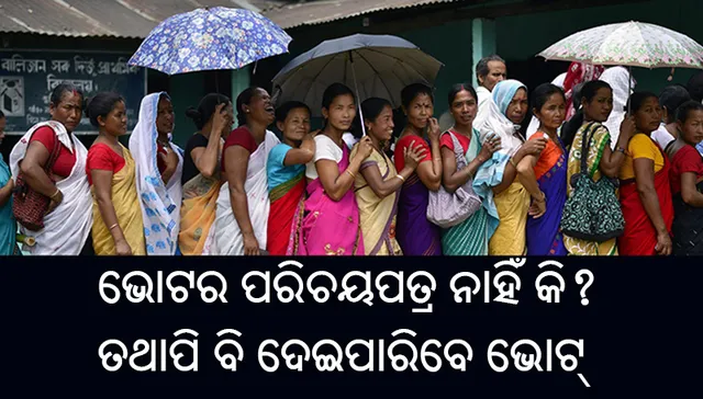 ନିଜର ମୌଳିକ ଅଧିକାରକୁ ଅଣଦେଖା କରନ୍ତୁ ନାହିଁ: ଭୋଟର୍‌ ପରିଚୟ ନଥିଲେ ବି ଦେଇପାରିବେ ଭୋଟ୍‌, ଜାଣନ୍ତୁ ସାଥୀରେ କ’ଣ ନେବେ