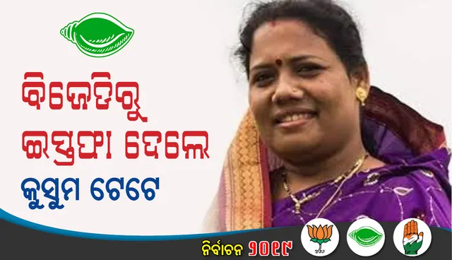 ବିଜେଡିରୁ ଇସ୍ତଫା ଦେଲେ କୁସୁମ ଟେଟେ