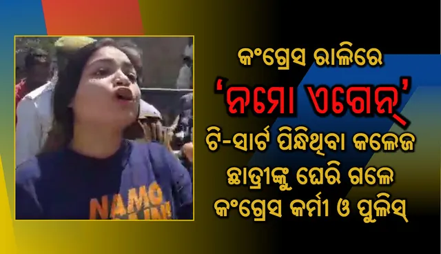 କଂଗ୍ରେସ ରାଲିରେ ‘ନମୋ ଏଗେନ୍‌’  ଟି-ସାର୍ଟ ପିନ୍ଧିଥିବା କଲେଜ ଛାତ୍ରୀଙ୍କୁ ଘେରି ଗଲେ କଂଗ୍ରେସ କର୍ମୀ ଓ ପୁଲିସ୍‌, ଭିଡିଓ ଭାଇରାଲ୍‌