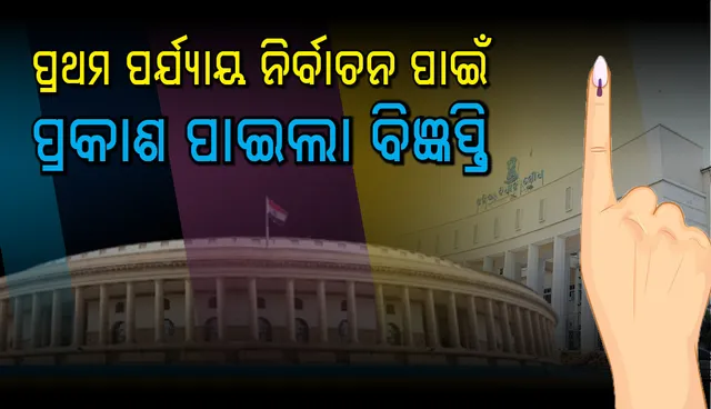 ପ୍ରଥମ ପର୍ଯ୍ୟାୟ ନିର୍ବାଚନ ପାଇଁ ପ୍ରକାଶ ପାଇଲା ବିଜ୍ଞପ୍ତି, ପ୍ରାର୍ଥୀପତ୍ର ଦାଖଲ ପ୍ରକ୍ରିୟା ଆରମ୍ଭ