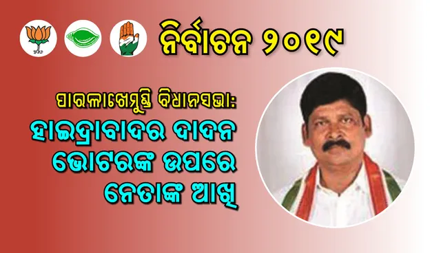 ପାରଳାଖେମୁଣ୍ଡି ବିଧାନସଭା : ହାଇଦ୍ରାବାଦର ଦାଦନ ଭୋଟରଙ୍କ ଉପରେ ନେତାଙ୍କ ଆଖି
