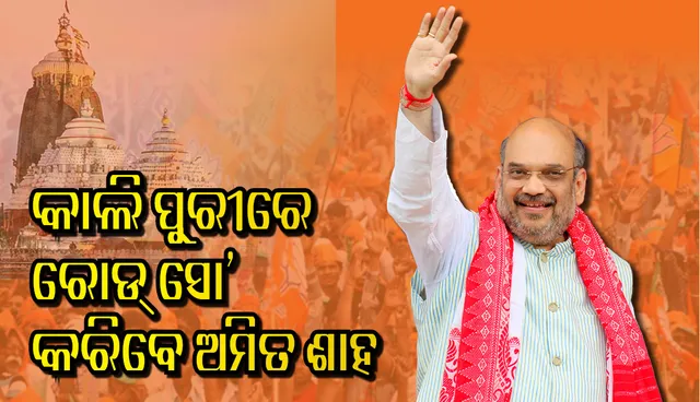 ଆସନ୍ତାକାଲି ପୁଣି ଓଡ଼ିଶା ଆସିବେ ଅମିତ ଶାହ , ପୁରୀରେ ରୋଡ୍ ସୋ’ରେ ଯୋଗ ଦେବେ