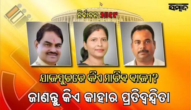 ଯାଜପୁର ଲୋକସଭା ଓ ଏହା ଅନ୍ତର୍ଗତ ୭ ବିଧାନସଭା ଆସନରେ କଡ଼ା ମୁକାବିଲା; ଜାଣନ୍ତୁ କିଏ କାହାର ପ୍ରତିନ୍ଦ୍ବନ୍ଦ୍ବୀ
