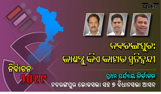 ନବରଙ୍ଗପୁର ଲୋକସଭା ଓ ଏହା ଅନ୍ତର୍ଗତ ୭ ବିଧାନସଭା ଆସନ: ଜାଣନ୍ତୁ  କିଏ କାହା ବିପକ୍ଷରେ ଲଢ଼ୁଛନ୍ତି