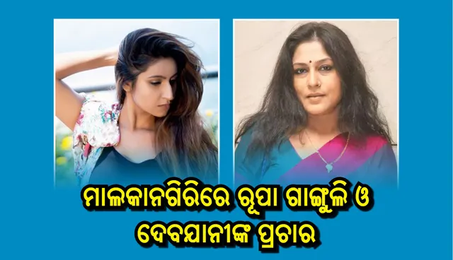 ମାଲକାନଗିରିରେ ଦୁଇ  ଅଭିନେତ୍ରୀ ରୂପା ଗାଙ୍ଗୁଲି ଓ ଦେବଯାନୀଙ୍କ ଭିତରେ ପ୍ରଚାର ଟକ୍କର, ନଜରରେ ବଙ୍ଗୀୟ ଭୋଟର୍‌