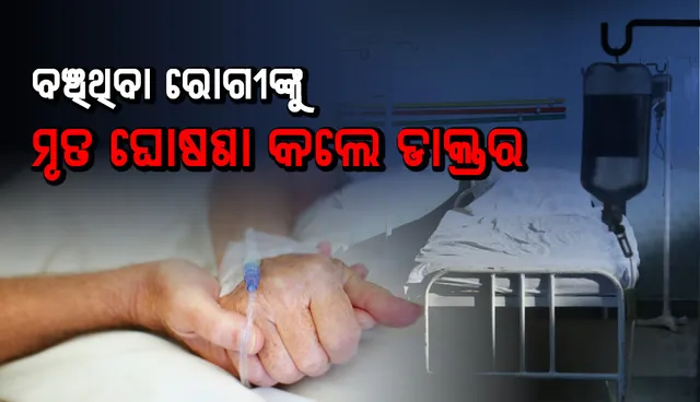 ରୋଗୀଙ୍କୁ ରାତିରେ ଡାକ୍ତର ମୃତ ଘୋଷଣା କଲେ,ହେଲେ ସକାଳେ କଥା କହିଲେ ରୋଗୀ