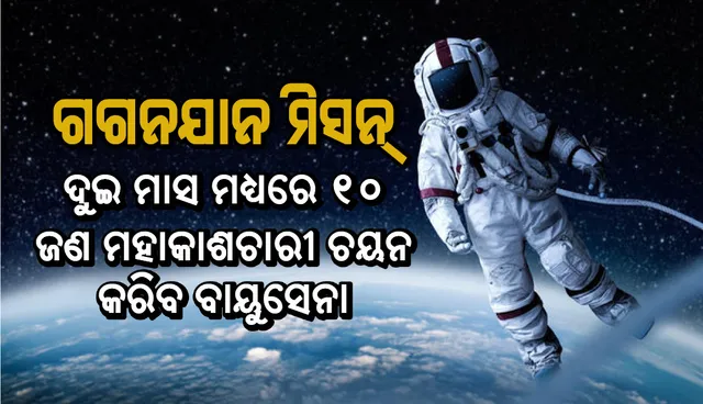 ଗଗନଯାନ ମିସନ୍‌: ଦୁଇ ମାସ ମଧ୍ୟରେ ୧୦ ଜଣ ମହାକାଶଚାରୀ ଚୟନ କରିବ ବାୟୁସେନା