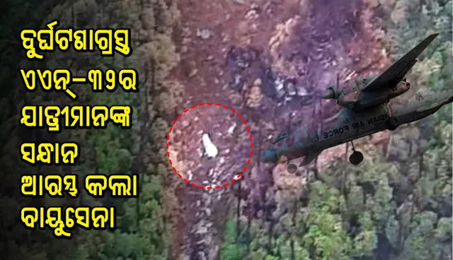 ସୁଦୂର ଅରୁଣାଚଳ ପର୍ବତରେ ଦୁର୍ଘଟଣାଗ୍ରସ୍ତ ଏଏନ୍‌-୩୨ର ଯାତ୍ରୀମାନଙ୍କ ସନ୍ଧାନ ଆରମ୍ଭ କଲା ବାୟୁସେନା