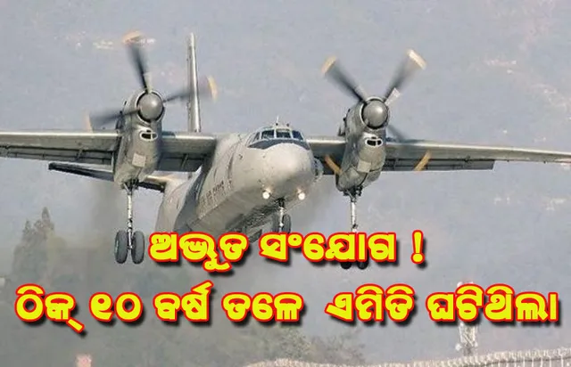 ଅଦ୍ଭୁତ ସଂଯୋଗ! ୧୦ ବର୍ଷ ପୂର୍ବେ ସମାନ ସ୍ଥାନରେ ବାୟୁସେନାର ଏକ ଏଏନ୍‌-୩୨ ବିମାନ ନିଖୋଜ ହେବା ପରେ ଦୁର୍ଘଟଣାଗ୍ରସ୍ତ ହୋଇଥିଲା; ସେଥିରେ ବି ଥିଲେ ୧୩ ଜଣ