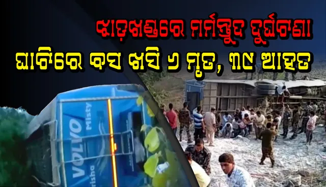 ଝାଡ଼ଖଣ୍ଡରେ ମର୍ମନ୍ତୁଦ ଦୁର୍ଘଟଣା: ଘାଟିରେ  ଯାତ୍ରୀବାହୀ ବସ ଖସିବା ଫଳରେ ୬ ଜଣଙ୍କର ମୃତ୍ୟୁ ଏବଂ ୩୯ ଜଣ ଯାତ୍ରୀ ଆହତ