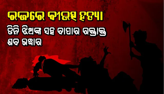 ରଜରେ ବୀଭତ୍ସ ହତ୍ୟା : ଗୋଟିଏ ଘରେ ତିନି ଝିଅଙ୍କ ସହ ବାପାର ରକ୍ତାକ୍ତ ଶବ, ତିନିଝିଅକୁ ହତ୍ୟା ପରେ ଆତ୍ମହତ୍ୟା ସନ୍ଦେହ
