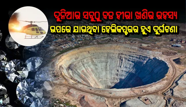 ଦୁନିଆର ସବୁଠୁ ବଡ ହୀରା ଖଣିର ରହସ୍ୟ, ଏହା ଉପର ଦେଇ ଯାଉଥିବା ହେଲିକପ୍ଟର ହୁଏ ଦୁର୍ଘଟଣାଗ୍ରସ୍ତ