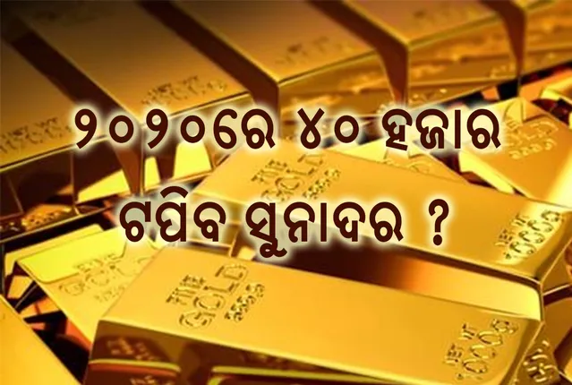 ୬ ବର୍ଷର ସର୍ବୋଚ୍ଚ ସ୍ତରରେ ସୁନାଦର, ୨୦୨୦ ସୁଦ୍ଧା ୪୦ ହଜାର ଛୁଇଁବା ସମ୍ଭାବନା