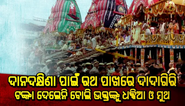 ଦାନଦକ୍ଷିଣା ପାଇଁ ରଥ ପାଖରେ ଦାଦାଗିରି : ଟଙ୍କା ଦେଲେନି ବୋଲି ଭକ୍ତଙ୍କୁ ଧକ୍କିଆ ଓ ମୁଥ