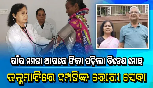ଗାଁର ମମତା ଆଗରେ ଫିକା ପଡ଼ିଲା ବିଦେଶ ମୋହ, ଜନ୍ମମାଟିରେ ଦମ୍ପତିଙ୍କ ରୋଗୀ ସେବା