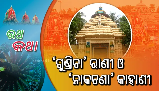 ‘ଗୁଣ୍ଡିଚା’ ରାଣୀ ଓ ‘ନାକଚଣା’ କାହାଣୀ