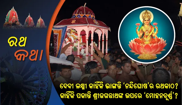 ଦେବୀ ଲକ୍ଷ୍ମୀ କାହିଁକି ଭାଙ୍ଗନ୍ତି ‘ନନ୍ଦିଘୋଷ’ର ରଥକାଠ? କାହିଁକି ପକାନ୍ତି ଶ୍ରୀଜଗନ୍ନାଥଙ୍କ ଉପରେ ‘ମୋହନଚୂର୍ଣ୍ଣ’?
