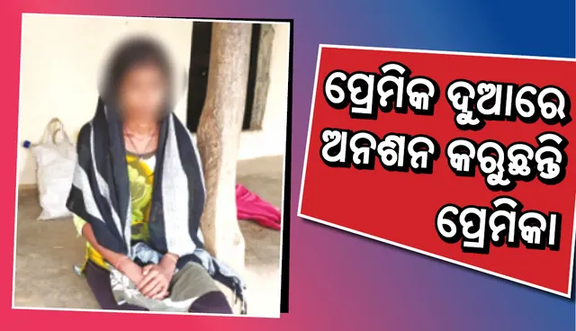 ପ୍ରେମିକ ଦୁଆରେ ୮ ଦିନ ହେଲା ଅନଶନ