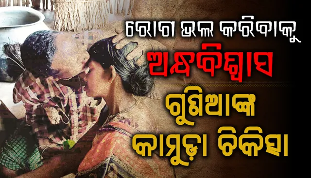 ରୋଗ ଭଲ କରିବାକୁ ଅନ୍ଧବିଶ୍ୱାସ : ଗୁଣିଆଙ୍କ କାମୁଡ଼ା ଚିକିତ୍ସା
