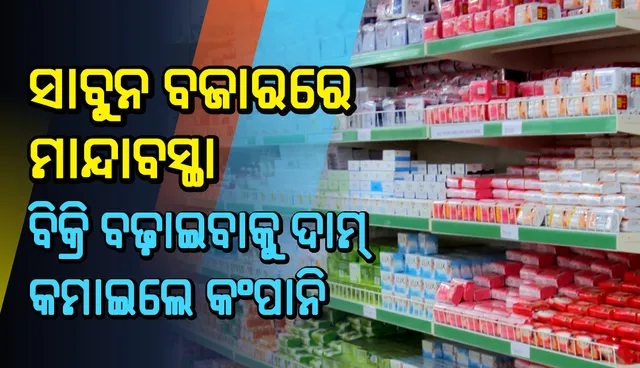ସାବୁନ ବଜାରରେ ମାନ୍ଦାବସ୍ଥା, ବିକ୍ରି ବଢ଼ାଇବାକୁ ଦାମ୍ କମାଇଲେ କଂପାନି