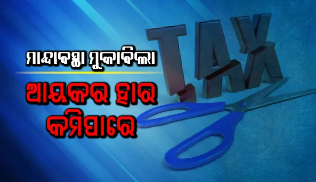 ମାନ୍ଦାବସ୍ଥା ମୁକାବିଲା: ଆଉ ଏକ ପ୍ୟାକେଜ୍ ଆସିବ, ଆୟକର ହାର କମିପାରେ